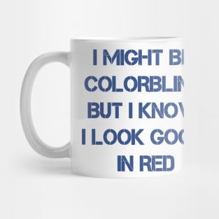 I Might Be Colorblind But I Know I Look Good In Red ~ offensive adult humor Mug